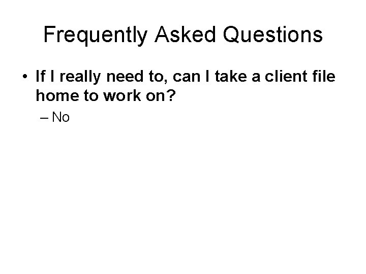 Frequently Asked Questions • If I really need to, can I take a client