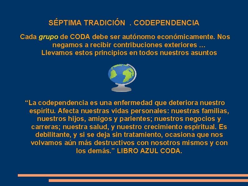 SÉPTIMA TRADICIÓN. CODEPENDENCIA Cada grupo de CODA debe ser autónomo económicamente. Nos negamos a SÉPTIMA TRADICIÓN. CODEPENDENCIA Cada grupo de CODA debe ser autónomo económicamente. Nos negamos a