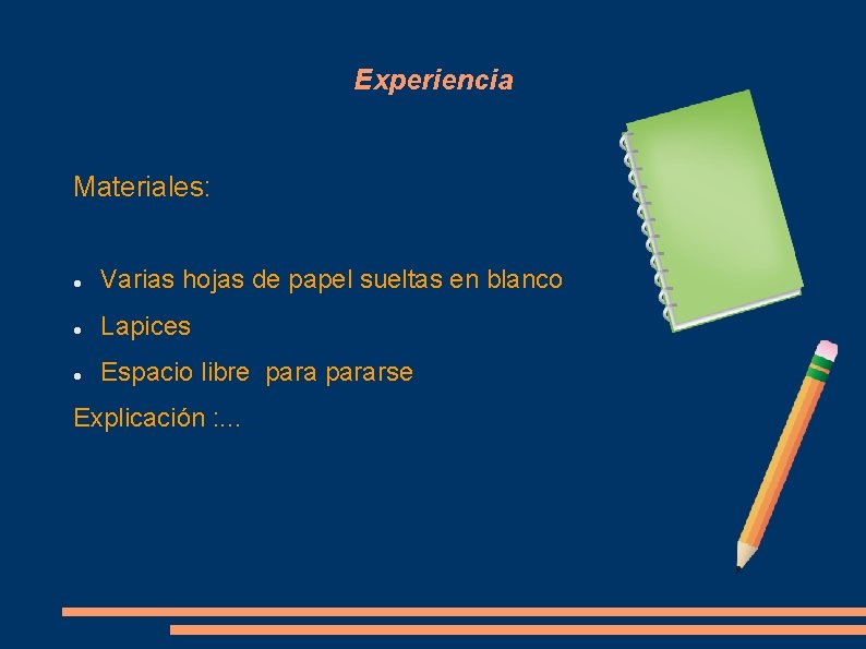 Experiencia Materiales: Varias hojas de papel sueltas en blanco Lapices Espacio libre pararse Explicación Experiencia Materiales: Varias hojas de papel sueltas en blanco Lapices Espacio libre pararse Explicación