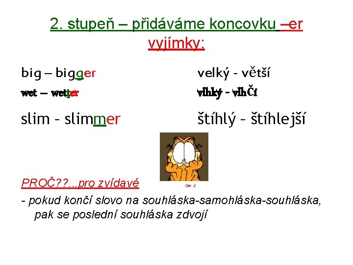 2. stupeň – přidáváme koncovku –er vyjímky: big – bigger wet – wetter velký