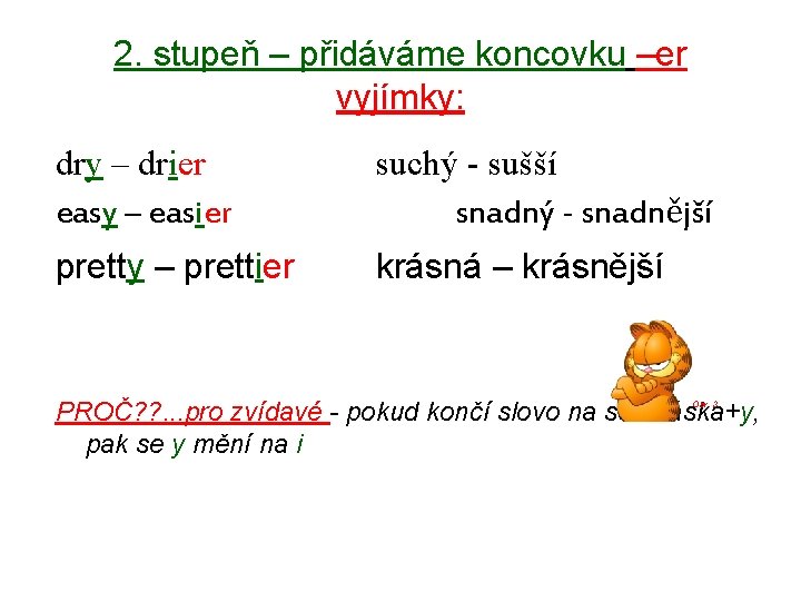 2. stupeň – přidáváme koncovku –er vyjímky: dry – drier easy – easier suchý