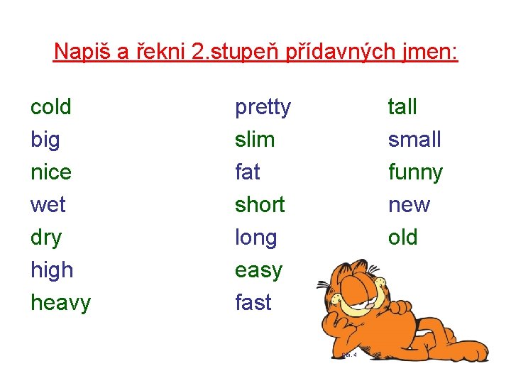 Napiš a řekni 2. stupeň přídavných jmen: cold big nice wet dry high heavy