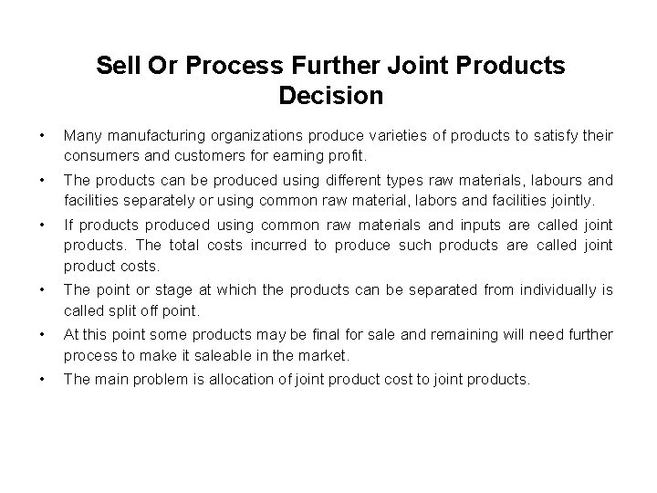 Sell Or Process Further Joint Products Decision • Many manufacturing organizations produce varieties of