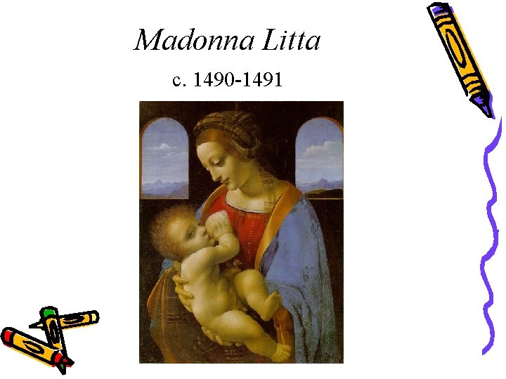 Madonna Litta c. 1490 -1491 