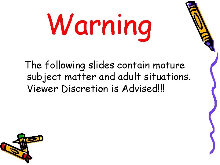 Warning The following slides contain mature subject matter and adult situations. Viewer Discretion is