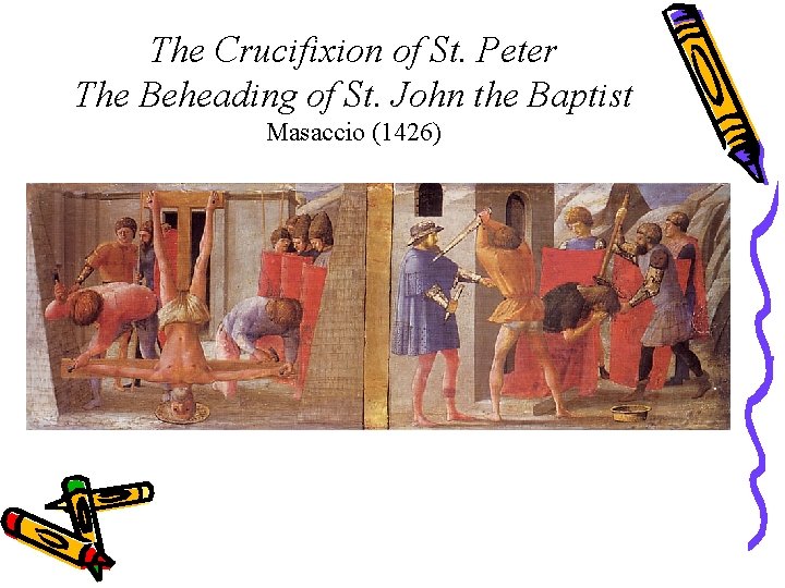 The Crucifixion of St. Peter The Beheading of St. John the Baptist Masaccio (1426)