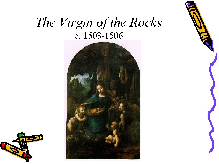 The Virgin of the Rocks c. 1503 -1506 