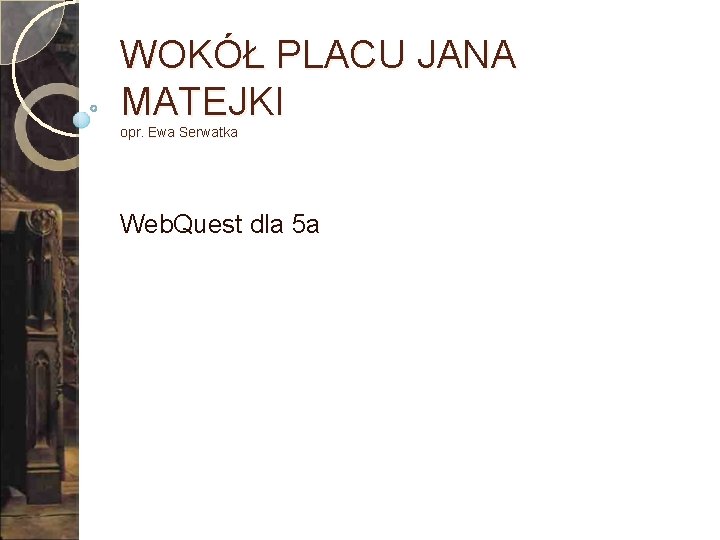 WOKÓŁ PLACU JANA MATEJKI opr. Ewa Serwatka Web. Quest dla 5 a 