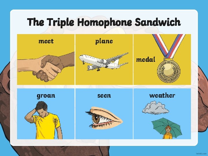 The Triple Homophone Sandwich meet plane medal groan seen weather 