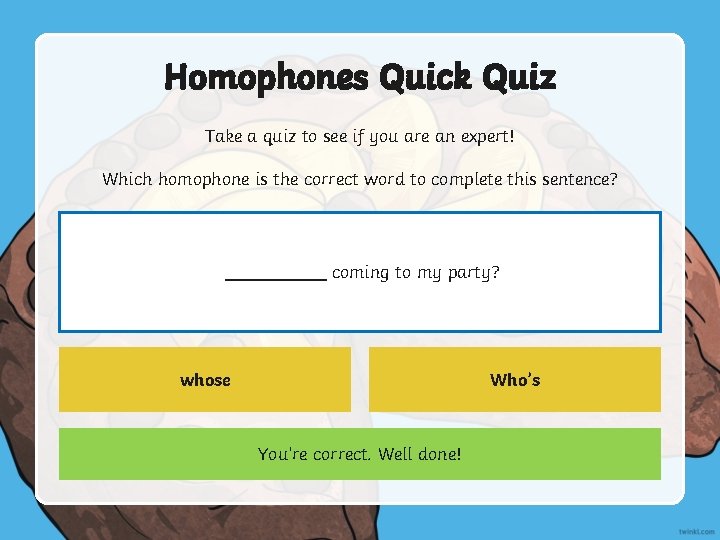 Homophones Quick Quiz Take a quiz to see if you are an expert! Which