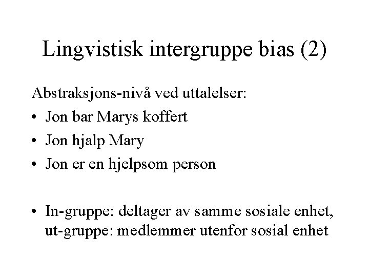 Lingvistisk intergruppe bias (2) Abstraksjons-nivå ved uttalelser: • Jon bar Marys koffert • Jon