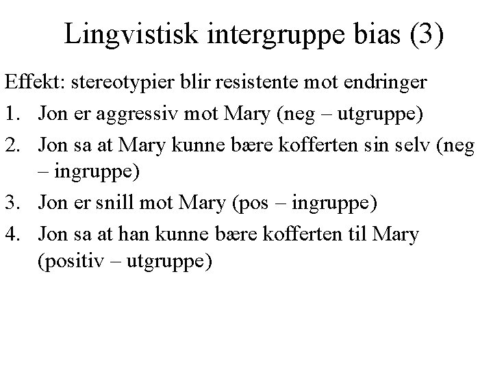 Lingvistisk intergruppe bias (3) Effekt: stereotypier blir resistente mot endringer 1. Jon er aggressiv