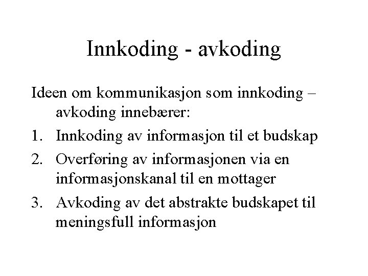 Innkoding - avkoding Ideen om kommunikasjon som innkoding – avkoding innebærer: 1. Innkoding av