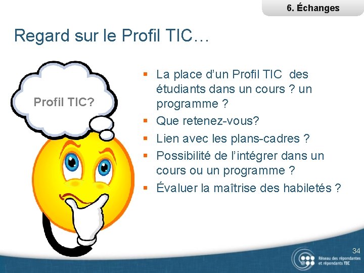 6. Échanges Regard sur le Profil TIC… Profil TIC? § La place d’un Profil