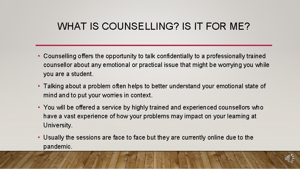 WHAT IS COUNSELLING? IS IT FOR ME? • Counselling offers the opportunity to talk