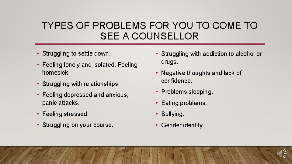 TYPES OF PROBLEMS FOR YOU TO COME TO SEE A COUNSELLOR • Struggling to