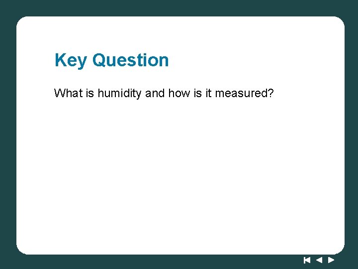 Key Question What is humidity and how is it measured? Key Question What is humidity and how is it measured?