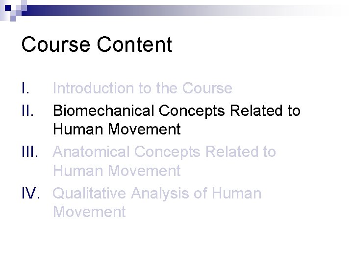 Course Content I. II. Introduction to the Course Biomechanical Concepts Related to Human Movement