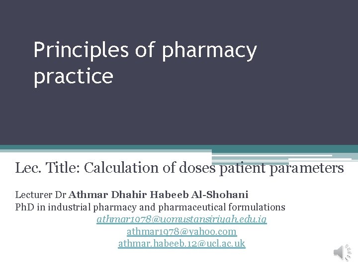 Principles of pharmacy practice Lec. Title: Calculation of doses patient parameters Lecturer Dr Athmar Principles of pharmacy practice Lec. Title: Calculation of doses patient parameters Lecturer Dr Athmar