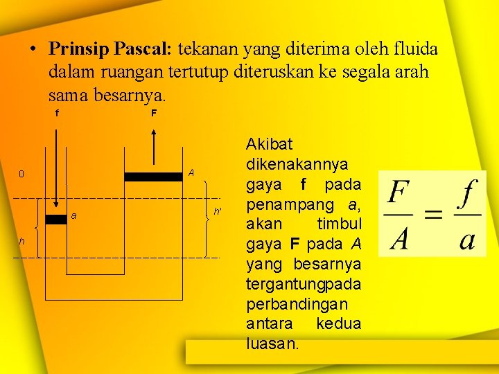  • Prinsip Pascal: tekanan yang diterima oleh fluida dalam ruangan tertutup diteruskan ke