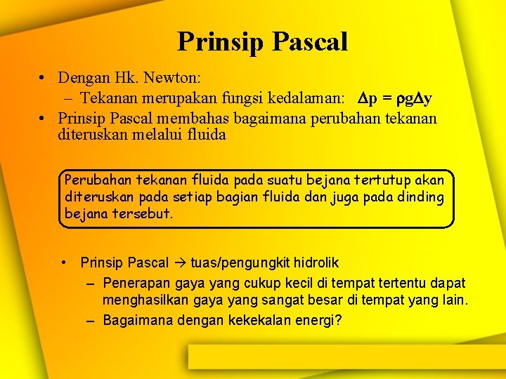 Prinsip Pascal • Dengan Hk. Newton: – Tekanan merupakan fungsi kedalaman: Dp = rg.