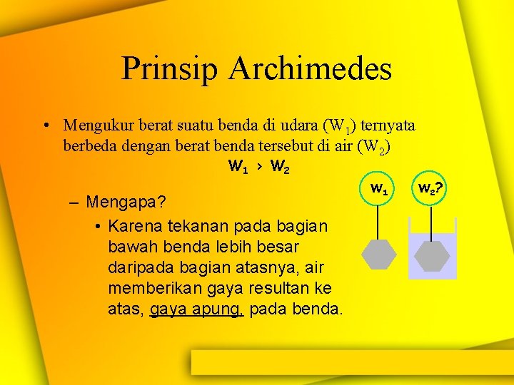 Prinsip Archimedes • Mengukur berat suatu benda di udara (W 1) ternyata berbeda dengan