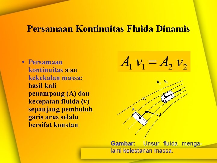 Persamaan Kontinuitas Fluida Dinamis • Persamaan kontinuitas atau kekekalan massa: hasil kali penampang (A)