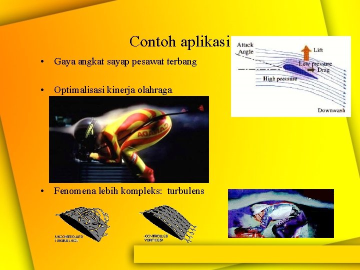 Contoh aplikasi • Gaya angkat sayap pesawat terbang • Optimalisasi kinerja olahraga • Fenomena