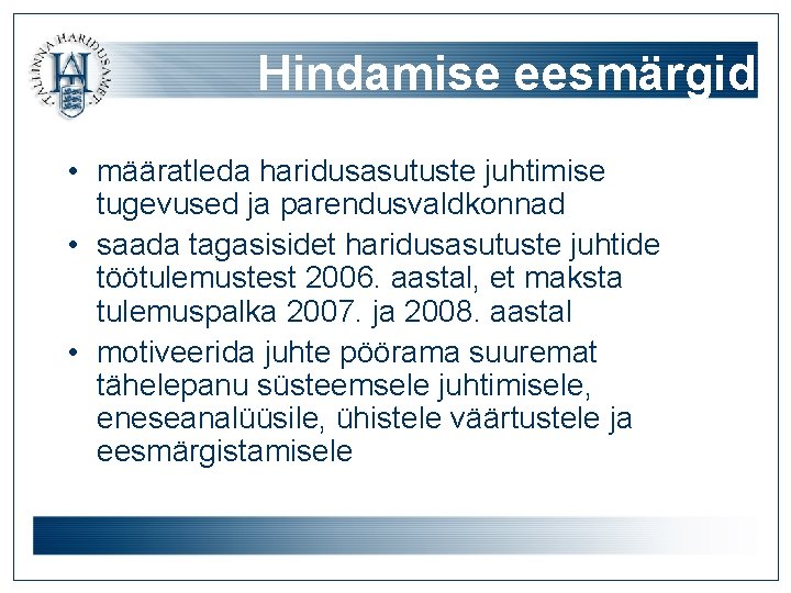 Hindamise eesmärgid • määratleda haridusasutuste juhtimise tugevused ja parendusvaldkonnad • saada tagasisidet haridusasutuste juhtide