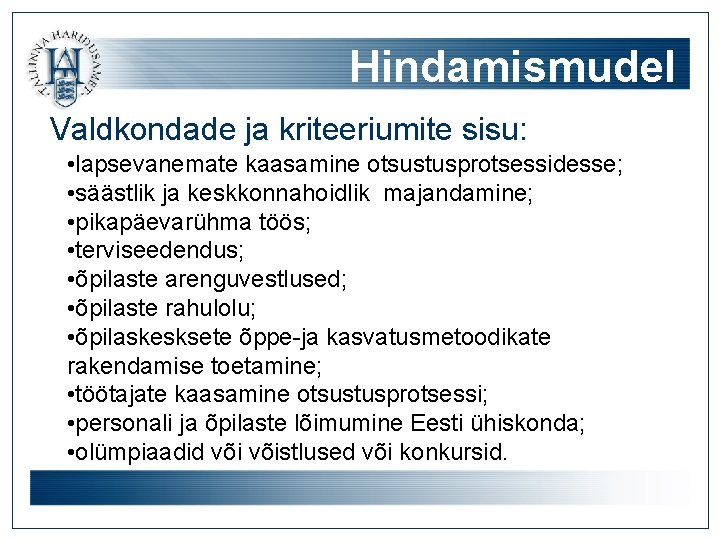 Hindamismudel Valdkondade ja kriteeriumite sisu: • lapsevanemate kaasamine otsustusprotsessidesse; • säästlik ja keskkonnahoidlik majandamine; Hindamismudel Valdkondade ja kriteeriumite sisu: • lapsevanemate kaasamine otsustusprotsessidesse; • säästlik ja keskkonnahoidlik majandamine;