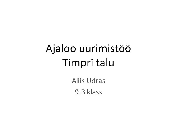 Ajaloo uurimistöö Timpri talu Aliis Udras 9. B klass 