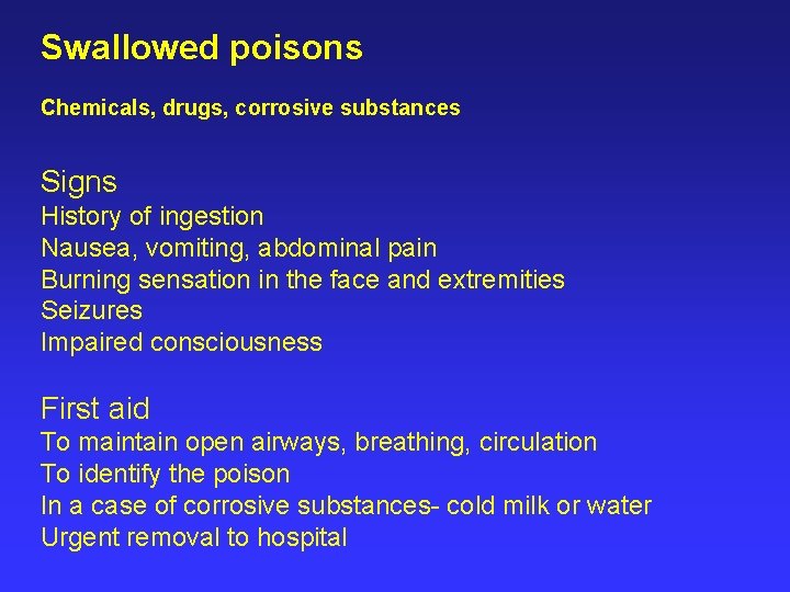 Swallowed poisons Chemicals, drugs, corrosive substances Signs History of ingestion Nausea, vomiting, abdominal pain