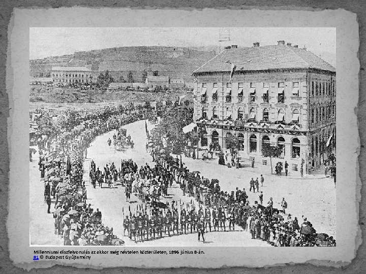Millenniumi díszfelvonulás az akkor még névtelen közterületen, 1896 június 8 -án. #1 © Budapest