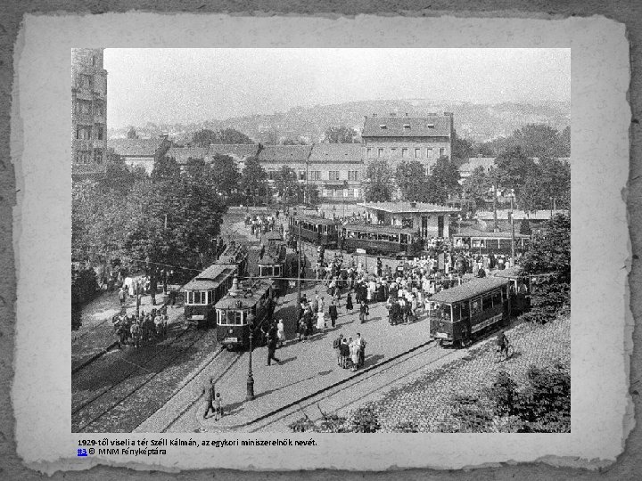 1929 -től viseli a tér Széll Kálmán, az egykori miniszerelnök nevét. #3 © MNM