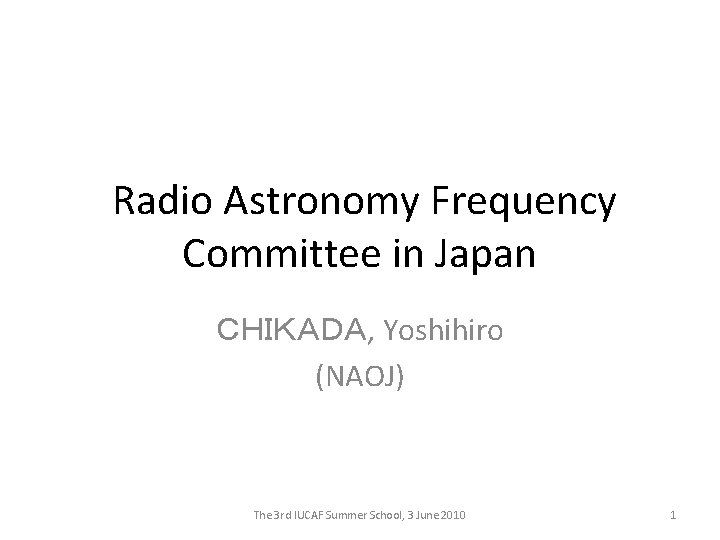 Radio Astronomy Frequency Committee in Japan ＣＨＩＫＡＤＡ, Yoshihiro (NAOJ) The 3 rd IUCAF Summer