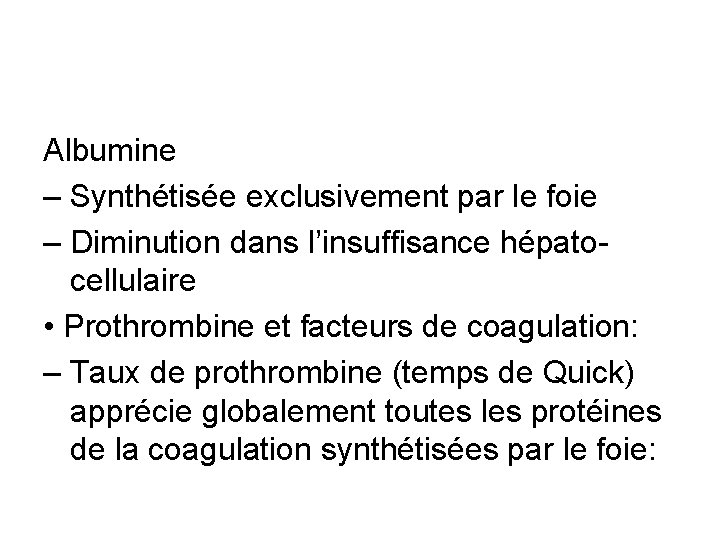 Albumine – Synthétisée exclusivement par le foie – Diminution dans l’insuffisance hépatocellulaire • Prothrombine
