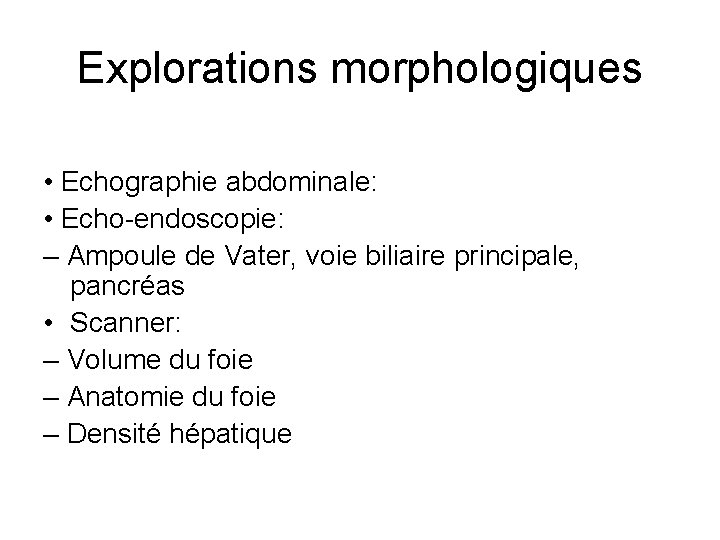 Explorations morphologiques • Echographie abdominale: • Echo-endoscopie: – Ampoule de Vater, voie biliaire principale,