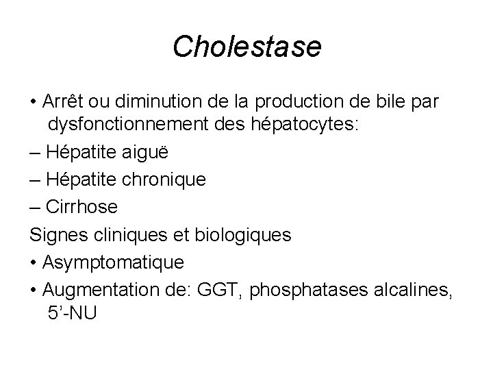 Cholestase • Arrêt ou diminution de la production de bile par dysfonctionnement des hépatocytes: