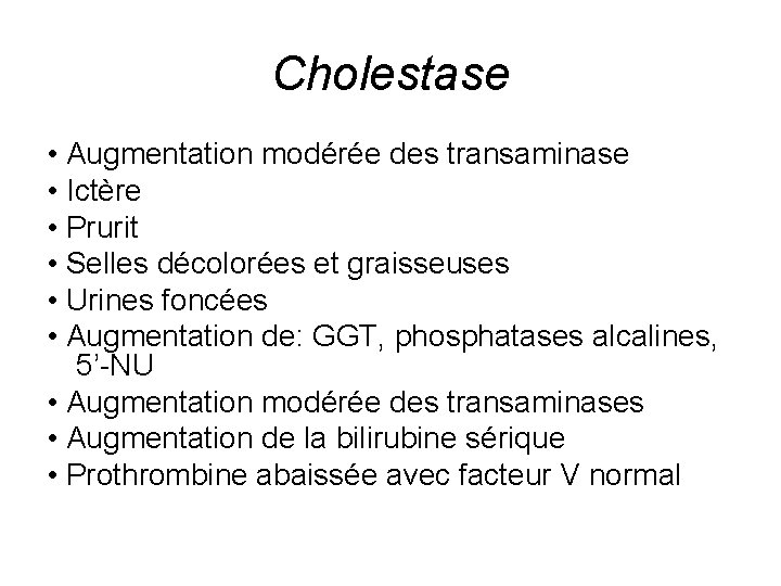 Cholestase • Augmentation modérée des transaminase • Ictère • Prurit • Selles décolorées et