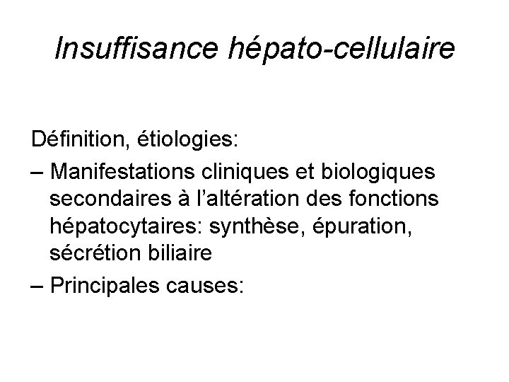 Insuffisance hépato-cellulaire Définition, étiologies: – Manifestations cliniques et biologiques secondaires à l’altération des fonctions