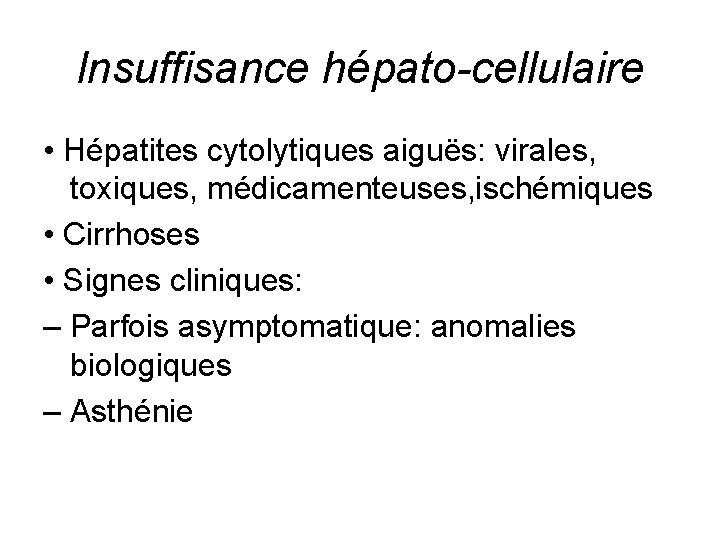 Insuffisance hépato-cellulaire • Hépatites cytolytiques aiguës: virales, toxiques, médicamenteuses, ischémiques • Cirrhoses • Signes