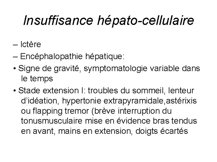 Insuffisance hépato-cellulaire – Ictère – Encéphalopathie hépatique: • Signe de gravité, symptomatologie variable dans