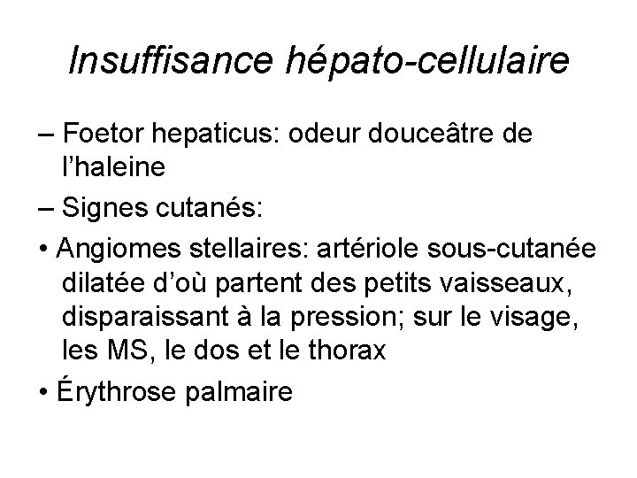 Insuffisance hépato-cellulaire – Foetor hepaticus: odeur douceâtre de l’haleine – Signes cutanés: • Angiomes