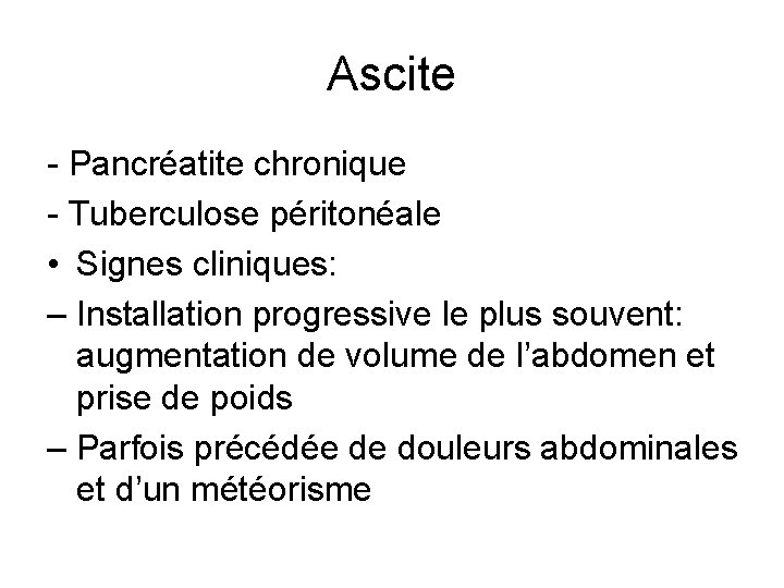 Ascite - Pancréatite chronique - Tuberculose péritonéale • Signes cliniques: – Installation progressive le