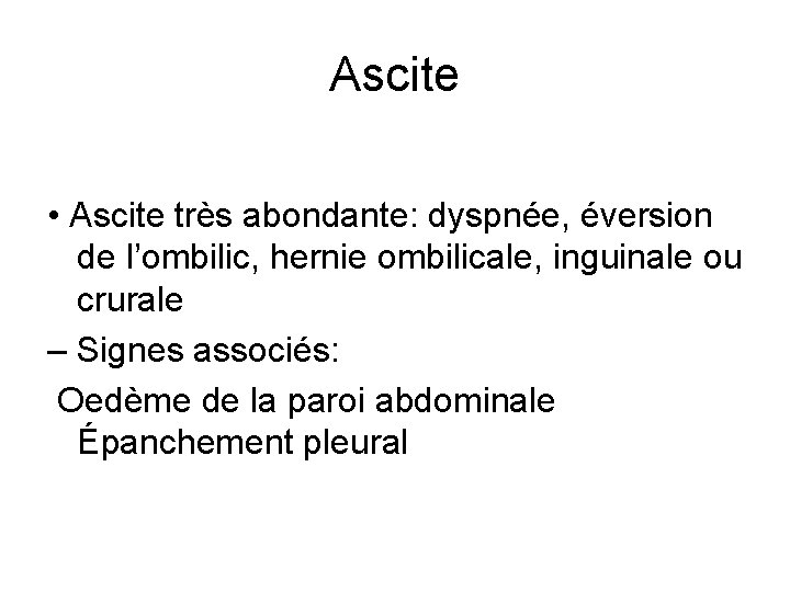 Ascite • Ascite très abondante: dyspnée, éversion de l’ombilic, hernie ombilicale, inguinale ou crurale