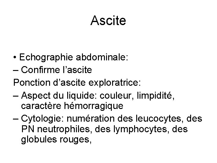 Ascite • Echographie abdominale: – Confirme l’ascite Ponction d’ascite exploratrice: – Aspect du liquide: