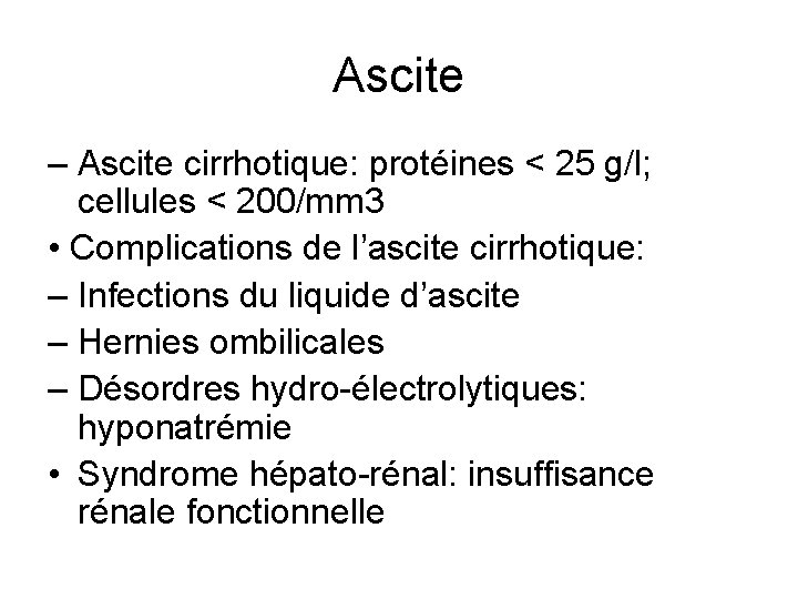 Ascite – Ascite cirrhotique: protéines < 25 g/l; cellules < 200/mm 3 • Complications