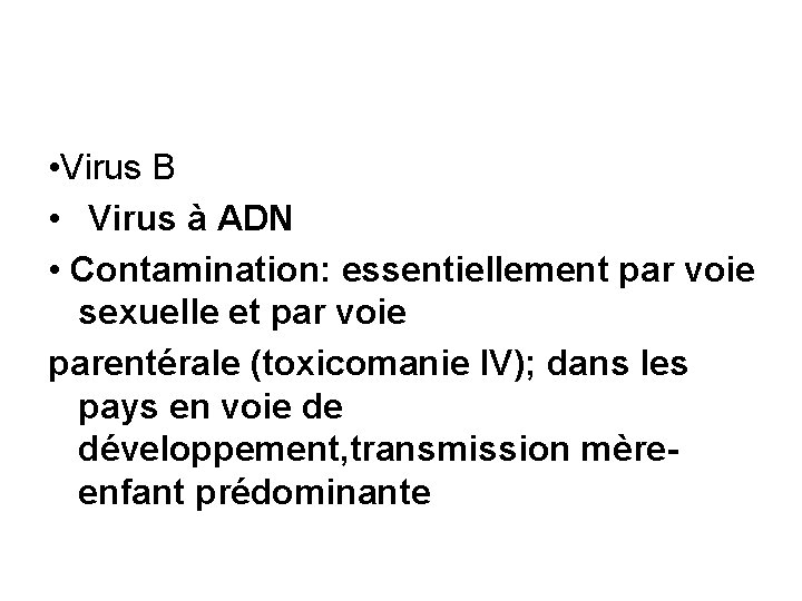  • Virus B • Virus à ADN • Contamination: essentiellement par voie sexuelle