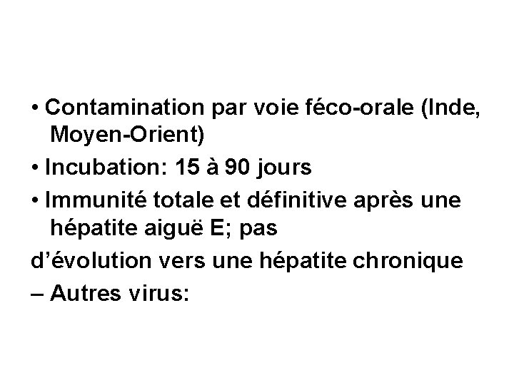  • Contamination par voie féco-orale (Inde, Moyen-Orient) • Incubation: 15 à 90 jours