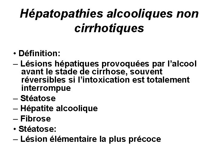 Hépatopathies alcooliques non cirrhotiques • Définition: – Lésions hépatiques provoquées par l’alcool avant le